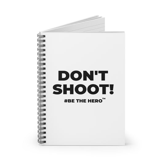DON'T SHOOT! #BE THE HERO™ SPIRAL NOTEBOOK WORLDWIDE