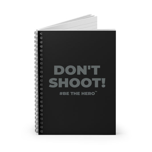DON'T SHOOT! #BE THE HERO™ SPIRAL NOTEBOOK WORLDWIDE
