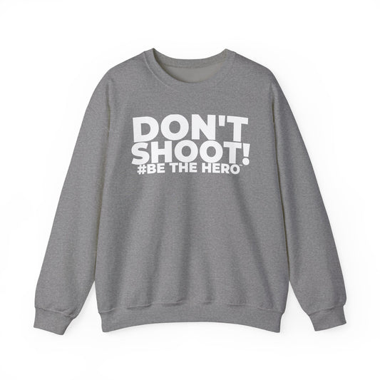 DON'T SHOOT! #BE THE HERO™ CREWNECK SWEATSHIRT WORLDWIDE