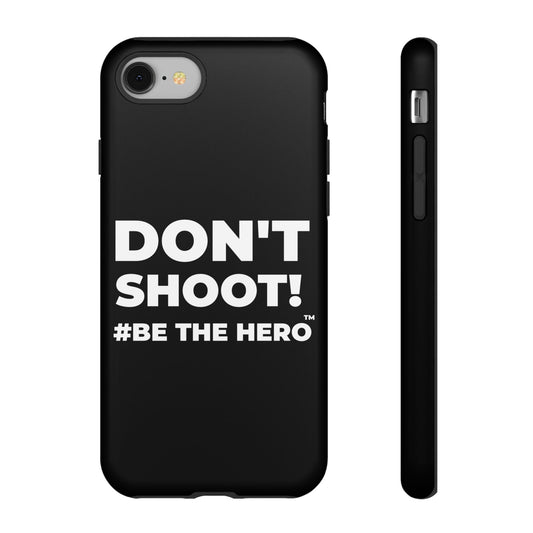 DON'T SHOOT! #BE THE HERO™ PHONE CASE WORLDWIDE