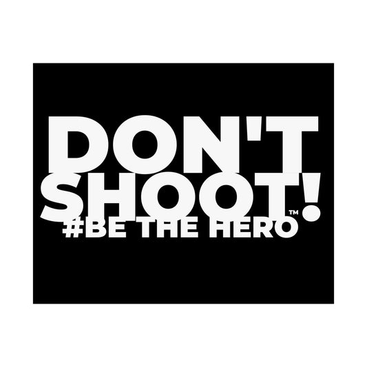 DON'T SHOOT! #BE THE HERO™ SATIN POSTER WORLDWIDE