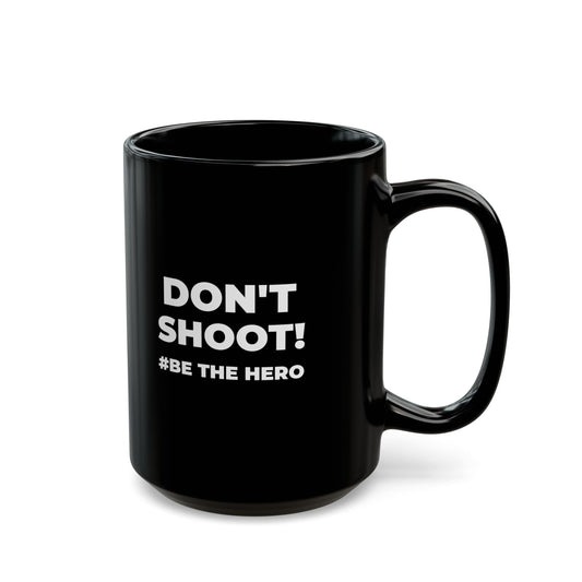 DON'T SHOOT! #BE THE HERO™ BLACK MUG WORLDWIDE
