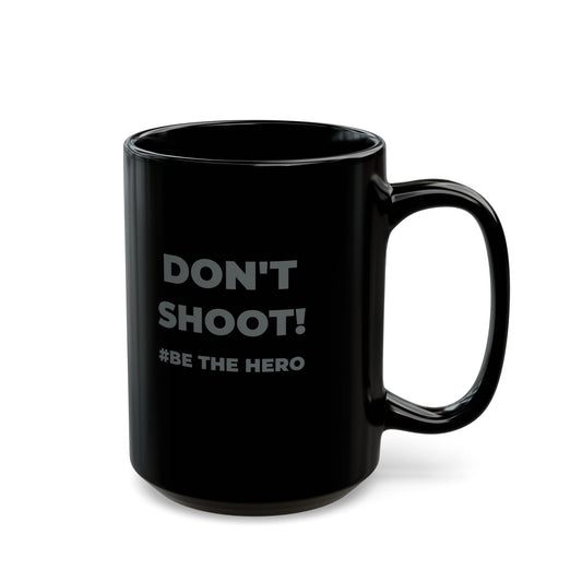 DON'T SHOOT! #BE THE HERO™ BLACK MUG WORLDWIDE