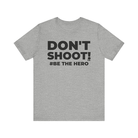 DON'T SHOOT! #BE THE HERO™ UNISEX TEE WORLDWIDE SHIPPING