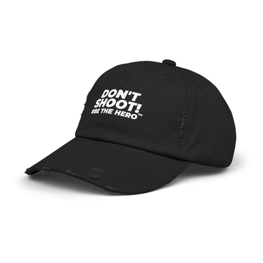 DON'T SHOOT! #BE THE HERO™ DISTRESSED UNISEX CAP WORLDWIDE