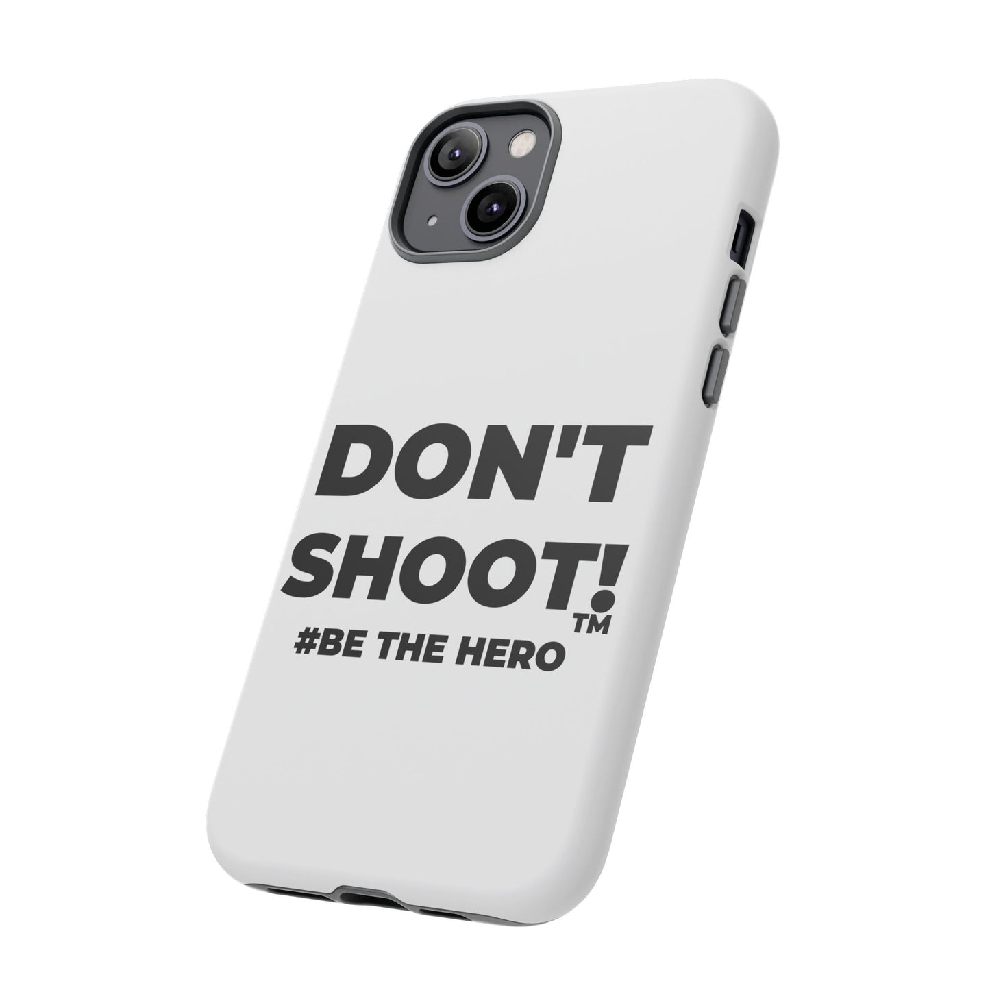 DON'T SHOOT! #BE THE HERO™ PHONE CASE WORLDWIDE