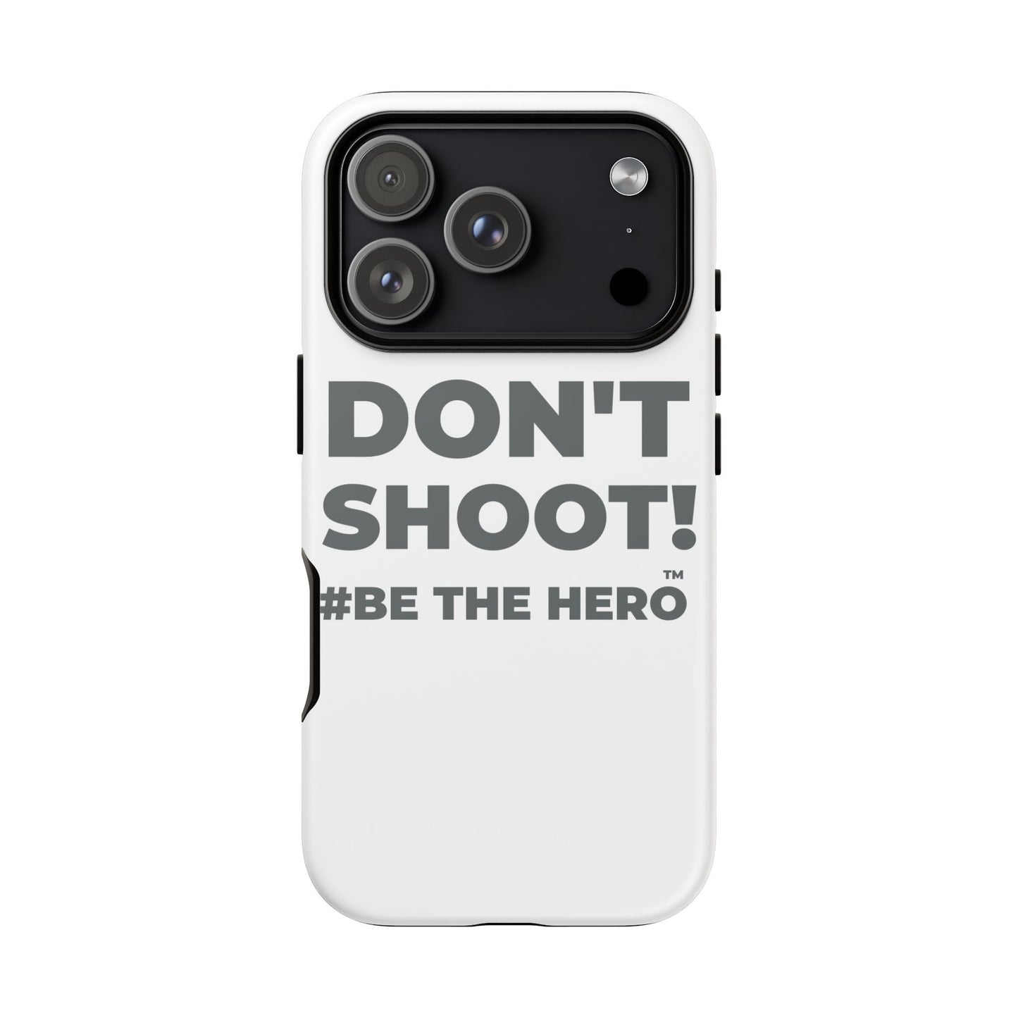 DON'T SHOOT! #BE THE HERO™ PHONE CASE WORLDWIDE