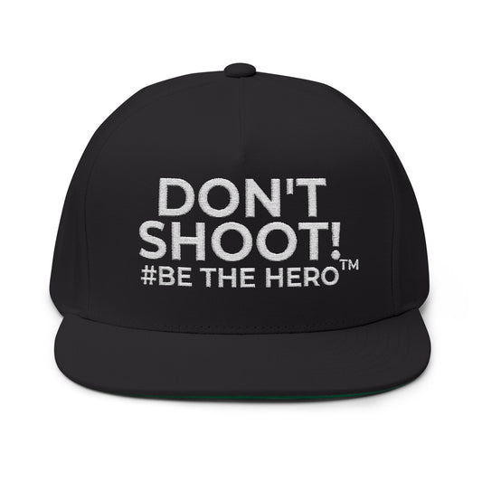 DON'T SHOOT! #BE THE HERO™ EMBROIDERED FLAT BILL CAP SHIP WORLDWIDE