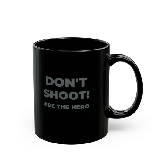 DON'T SHOOT! #BE THE HERO™ BLACK MUG WORLDWIDE