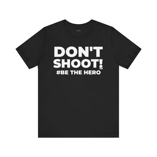 DON'T SHOOT! #BE THE HERO™ UNISEX TEE WORLDWIDE SHIPPING
