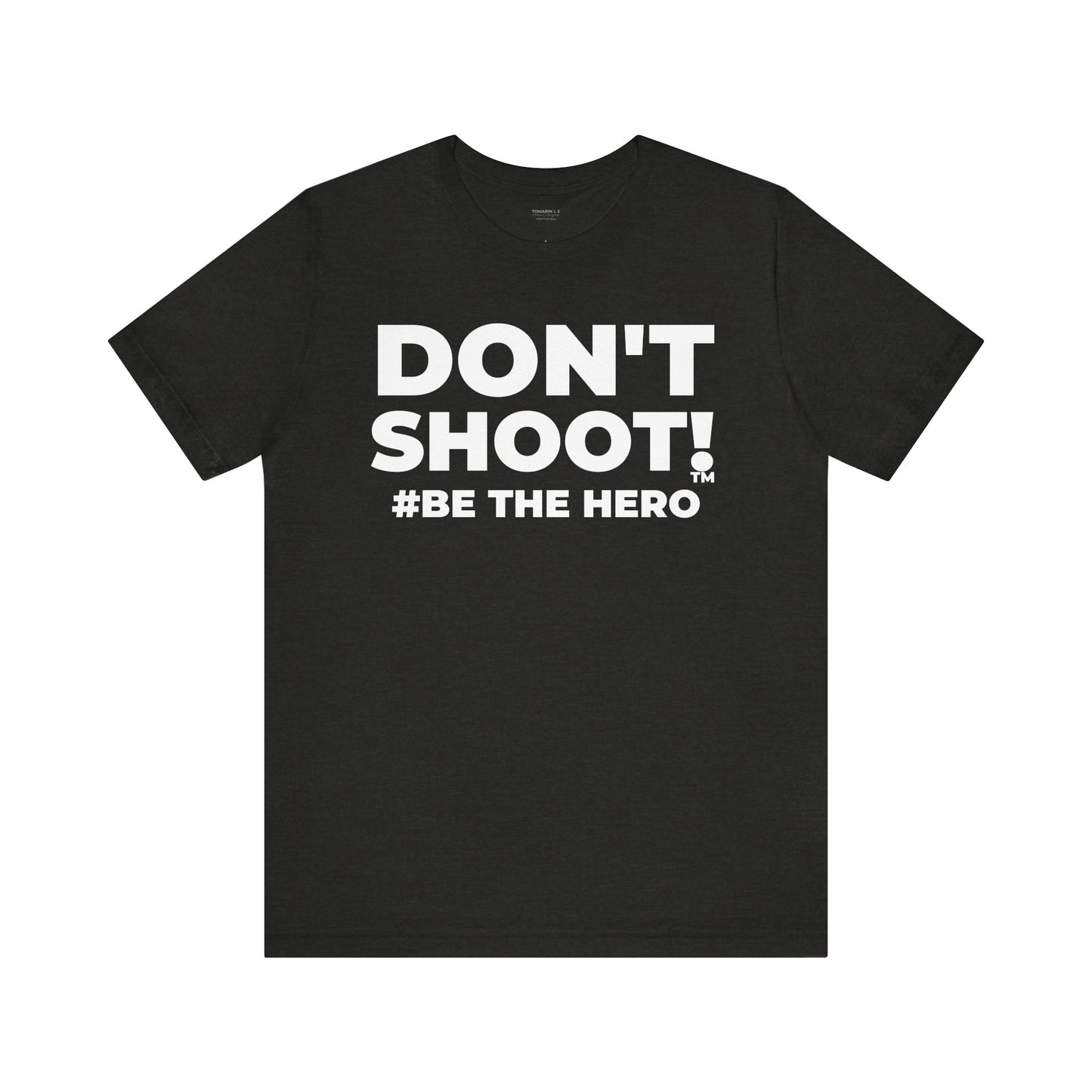 DON'T SHOOT! #BE THE HERO™ UNISEX TEE WORLDWIDE SHIPPING