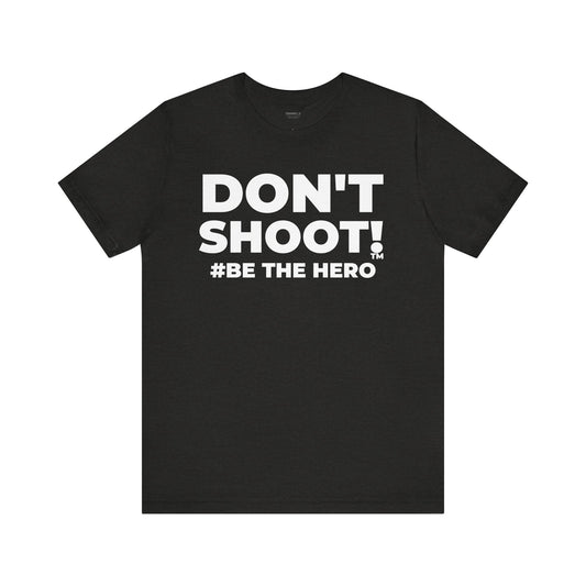 DON'T SHOOT! #BE THE HERO™ UNISEX TEE WORLDWIDE SHIPPING