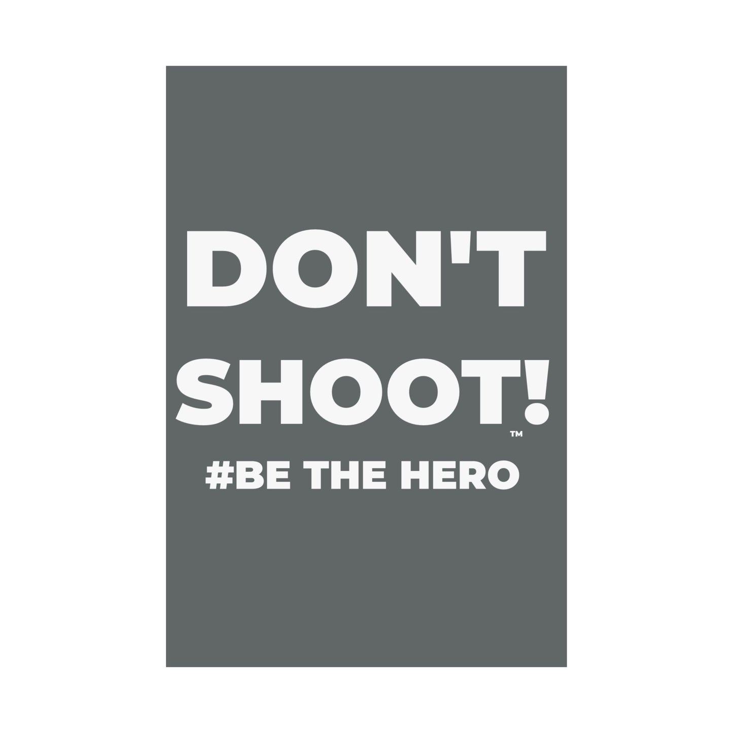 DON'T SHOOT! #BE THE HERO™ SATIN POSTER WORLDWIDE