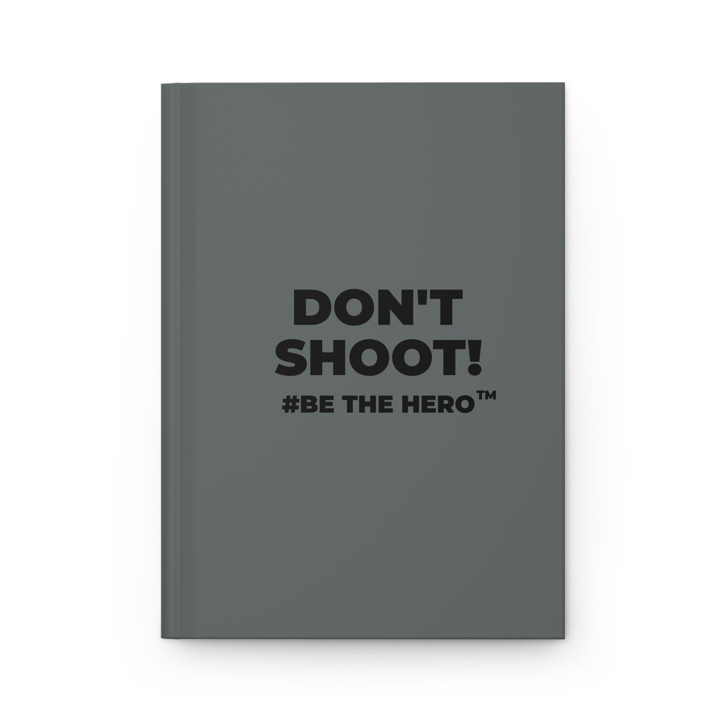 DON'T SHOOT! #BE THE HERO™ HARDCOVER JOURNAL WORLDWIDE