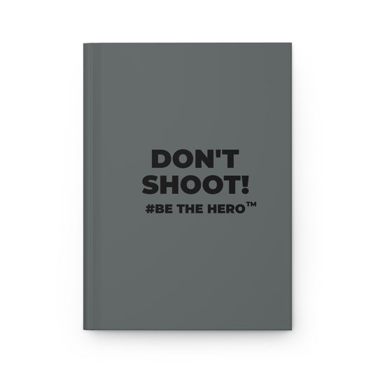 DON'T SHOOT! #BE THE HERO™ HARDCOVER JOURNAL WORLDWIDE