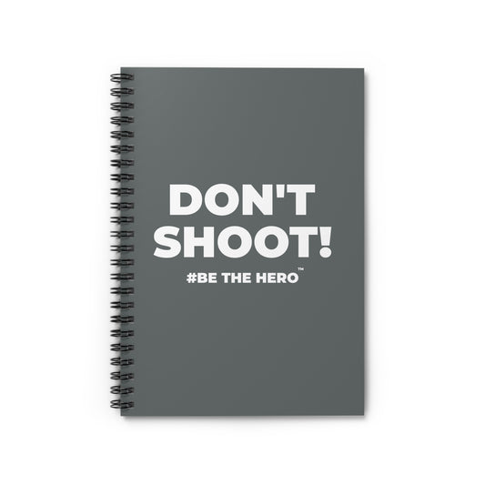 DON'T SHOOT! #BE THE HERO™ SPIRAL NOTEBOOK WORLDWIDE