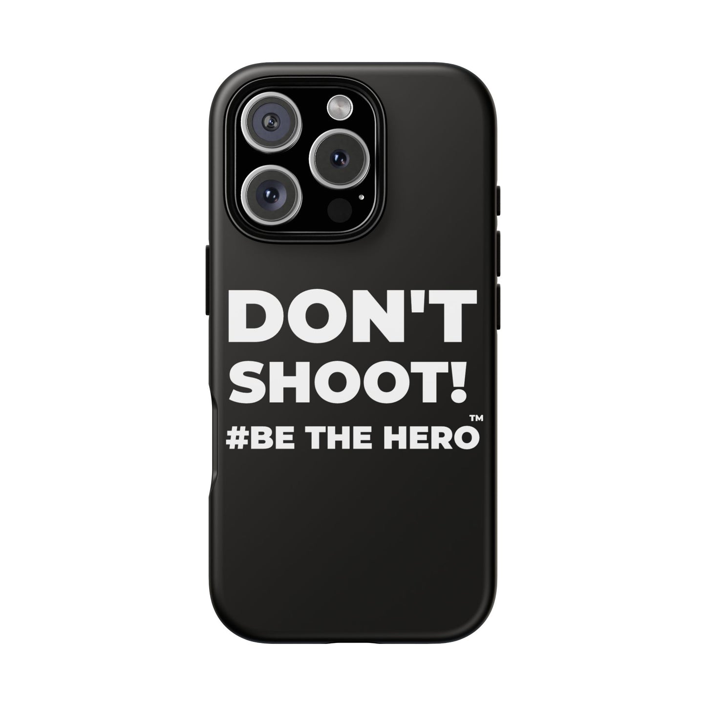 DON'T SHOOT! #BE THE HERO™ PHONE CASE WORLDWIDE