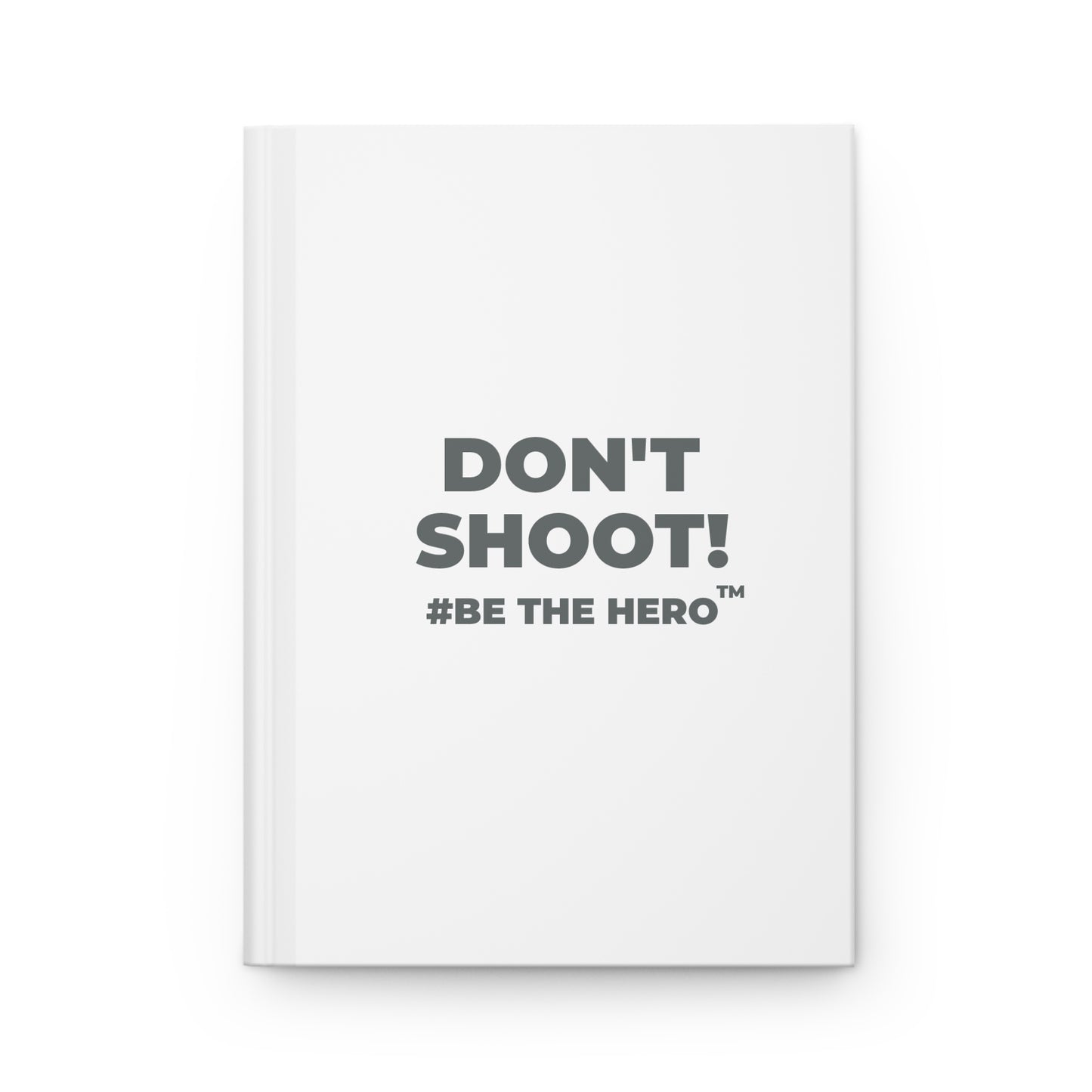 DON'T SHOOT! #BE THE HERO™ HARDCOVER JOURNAL WORLDWIDE