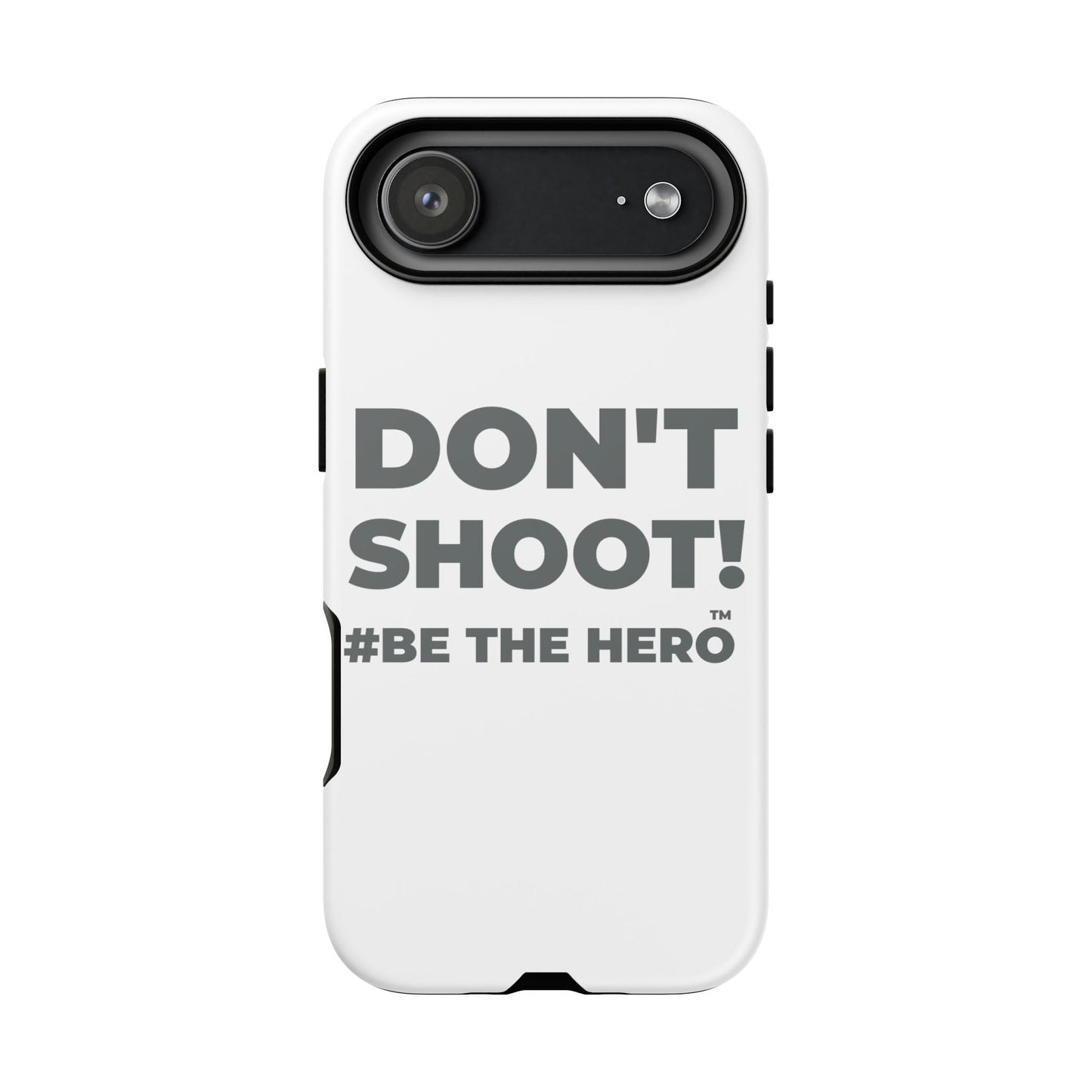 DON'T SHOOT! #BE THE HERO™ PHONE CASE WORLDWIDE