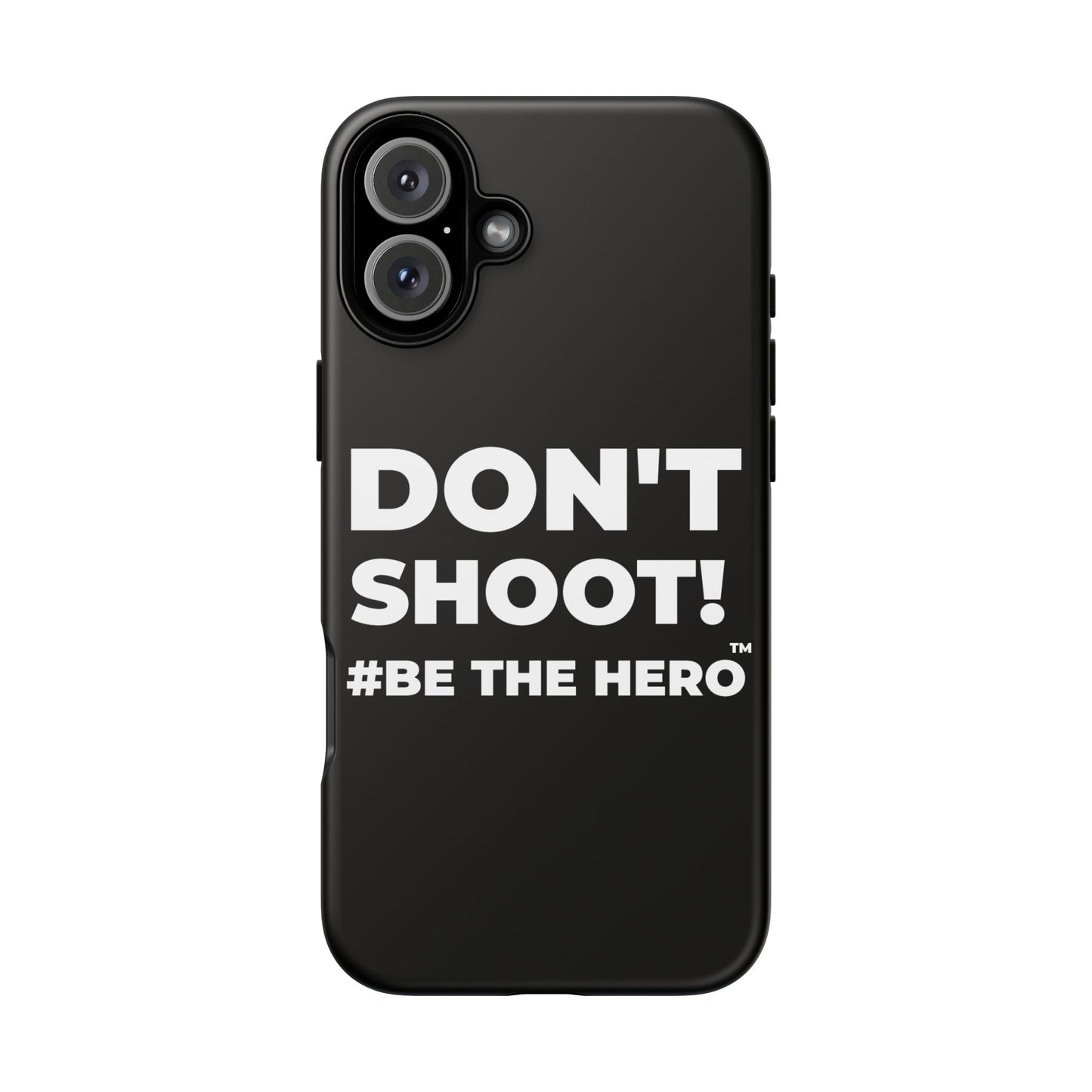 DON'T SHOOT! #BE THE HERO™ PHONE CASE WORLDWIDE