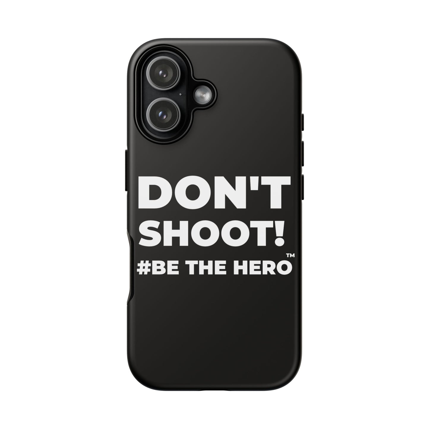 DON'T SHOOT! #BE THE HERO™ PHONE CASE WORLDWIDE