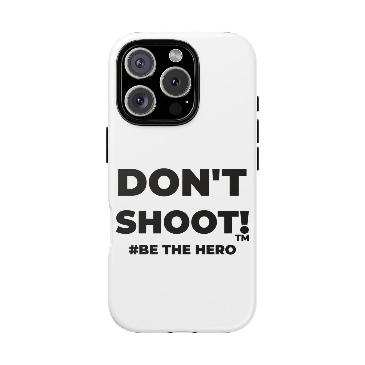 DON'T SHOOT! #BE THE HERO™ PHONE CASE WORLDWIDE