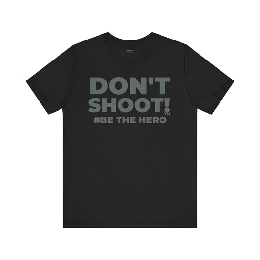 DON'T SHOOT! #BE THE HERO™ ACTIVISM TEE WORLDWIDE
