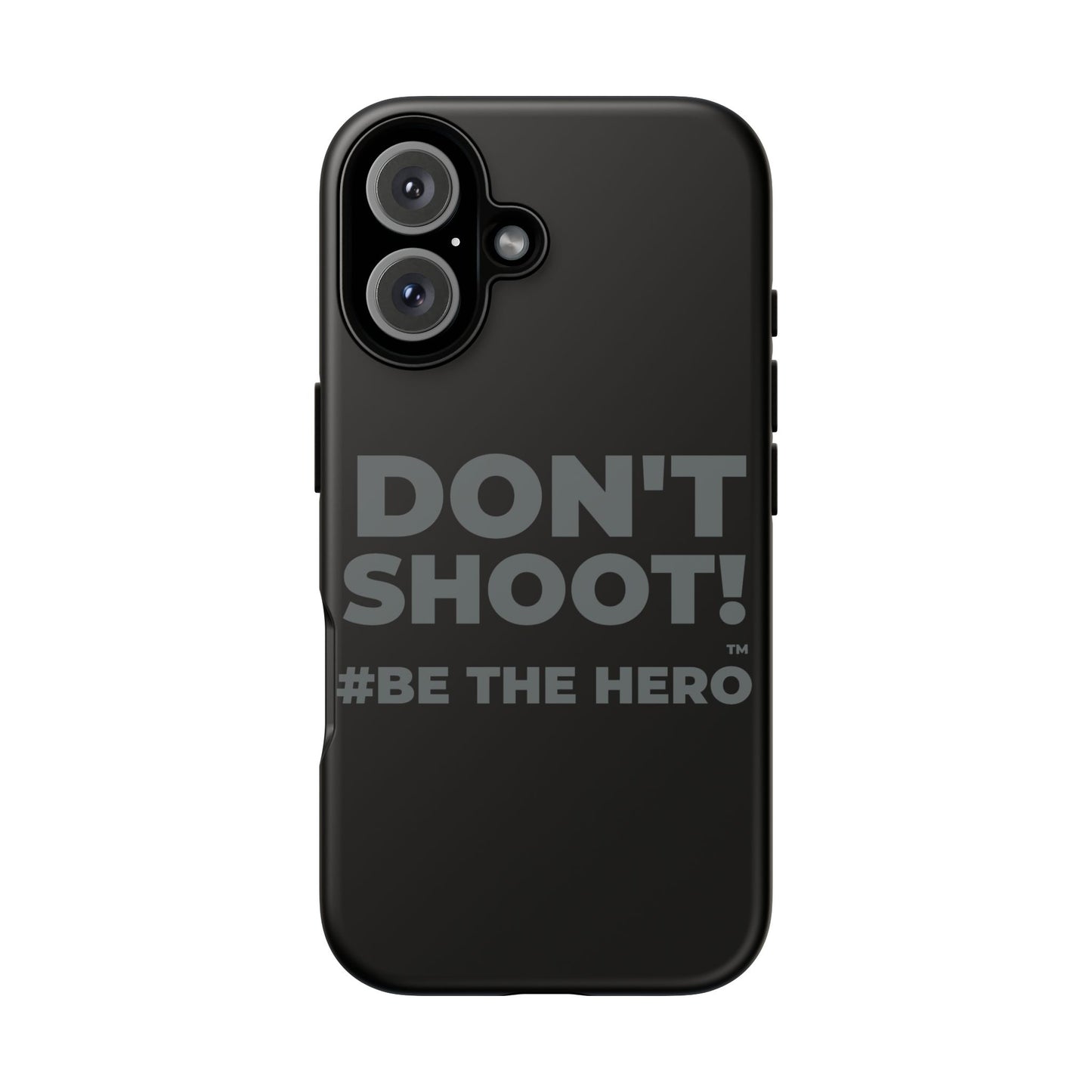DON'T SHOOT! #BE THE HERO™ PHONE CASE WORLDWIDE
