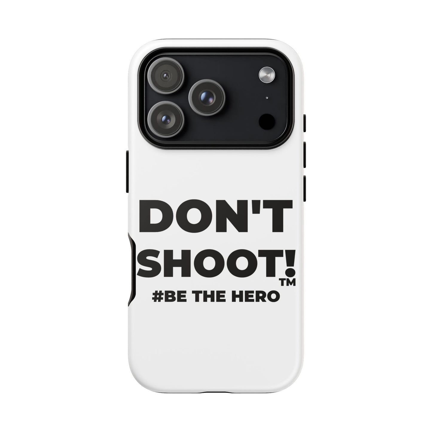 DON'T SHOOT! #BE THE HERO™ PHONE CASE WORLDWIDE