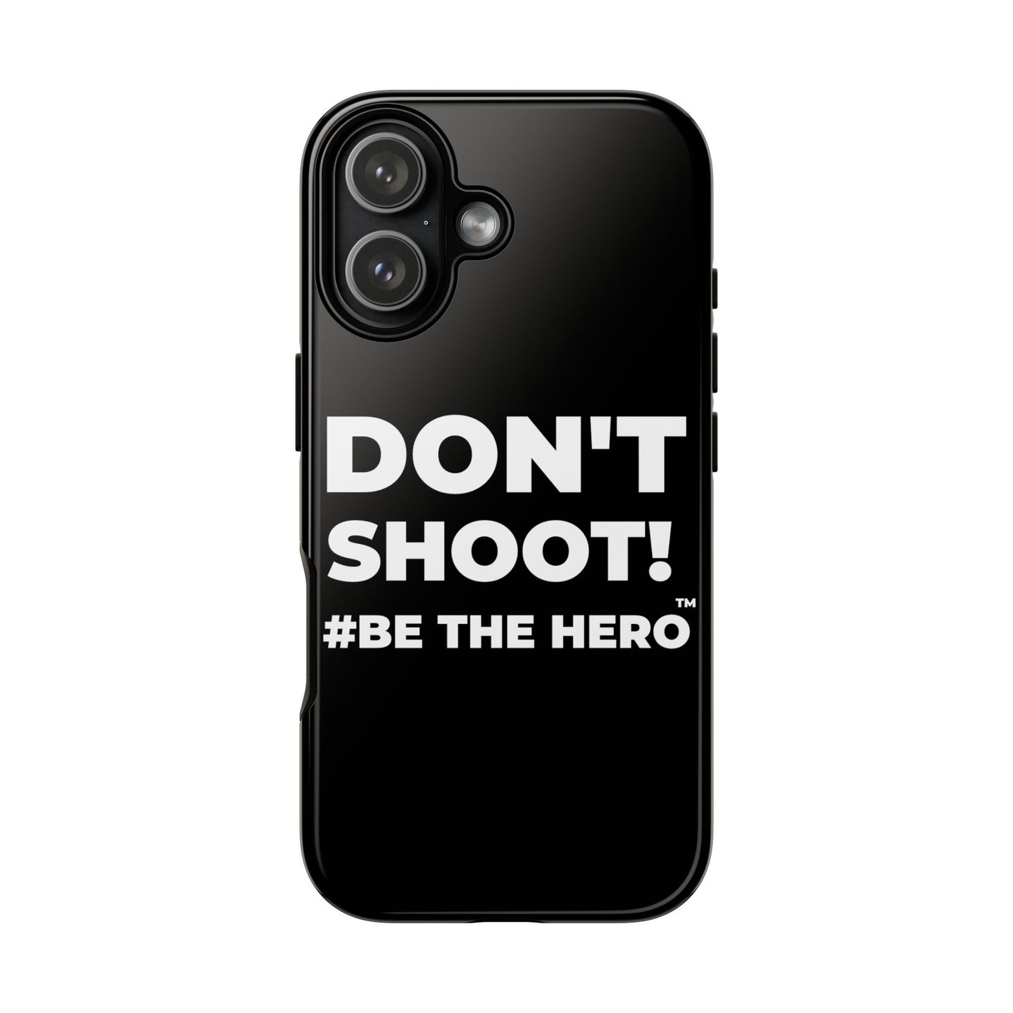 DON'T SHOOT! #BE THE HERO™ PHONE CASE WORLDWIDE