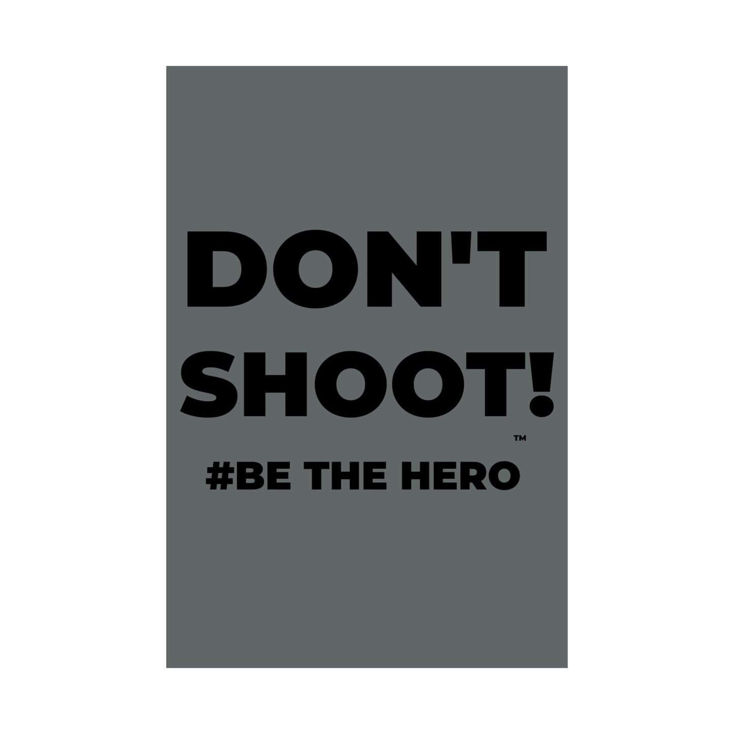 DON'T SHOOT! #BE THE HERO™ SATIN POSTER WORLDWIDE