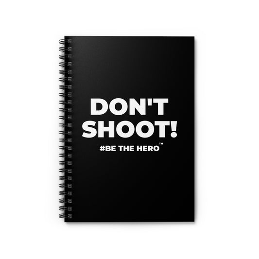 DON'T SHOOT! #BE THE HERO™ SPIRAL NOTEBOOK WORLDWIDE