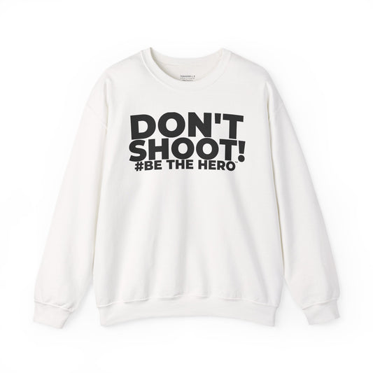 DON'T SHOOT! #BE THE HERO™ CREWNECK  WORLDWIDE SHIPPING