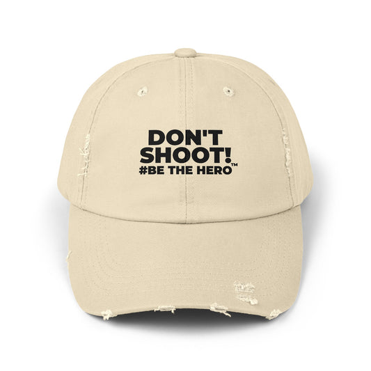 DON'T SHOOT! #BE THE HERO™ DISTRESSED UNISEX CAP WORLDWIDE