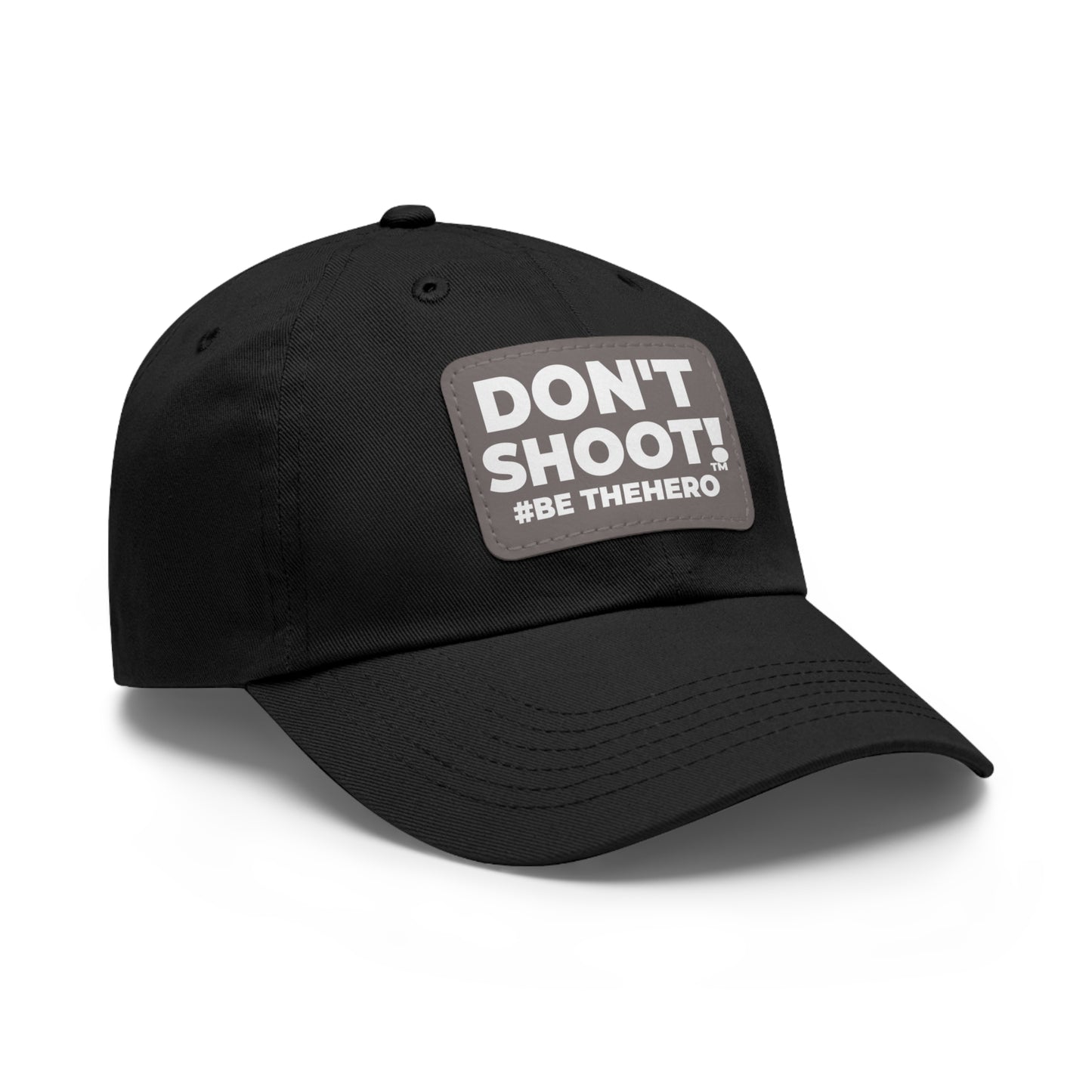 DON'T SHOOT! #BE THE HERO™ DAD HAT LEATHER PATCH WORLDWIDE
