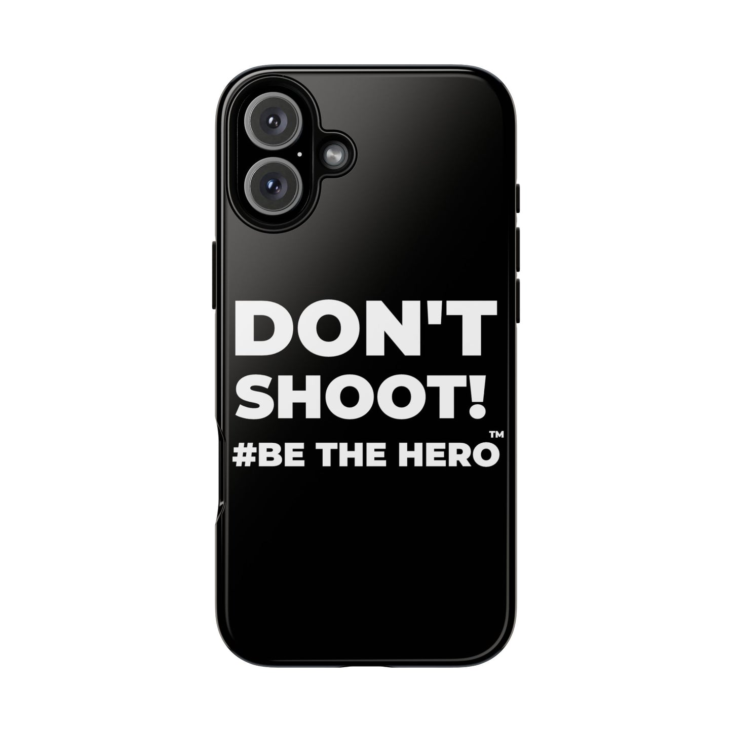 DON'T SHOOT! #BE THE HERO™ PHONE CASE WORLDWIDE