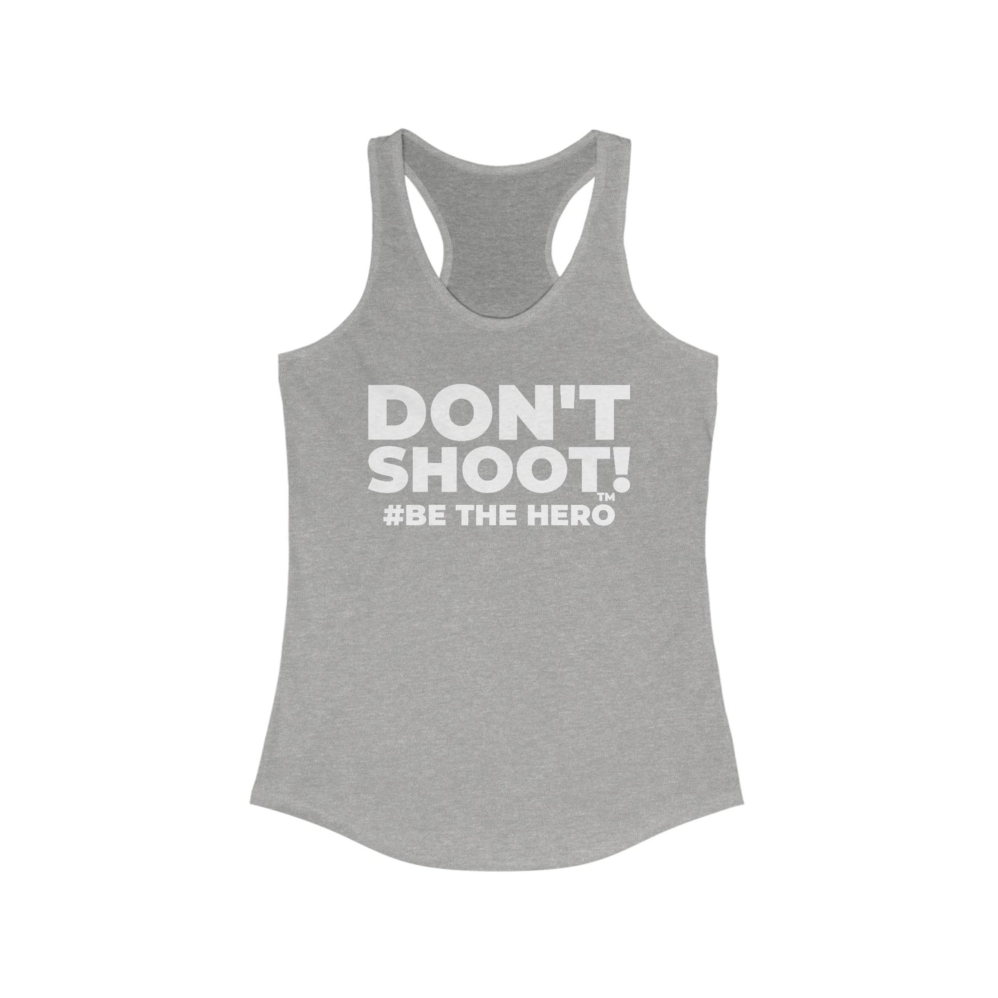 DON'T SHOOT! #BE THE HERO™ RACERBACK TANK WORLDWIDE