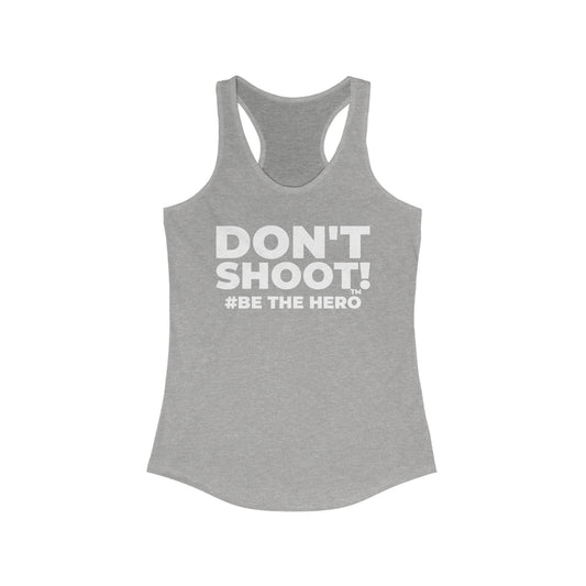 DON'T SHOOT! #BE THE HERO™ RACERBACK TANK WORLDWIDE