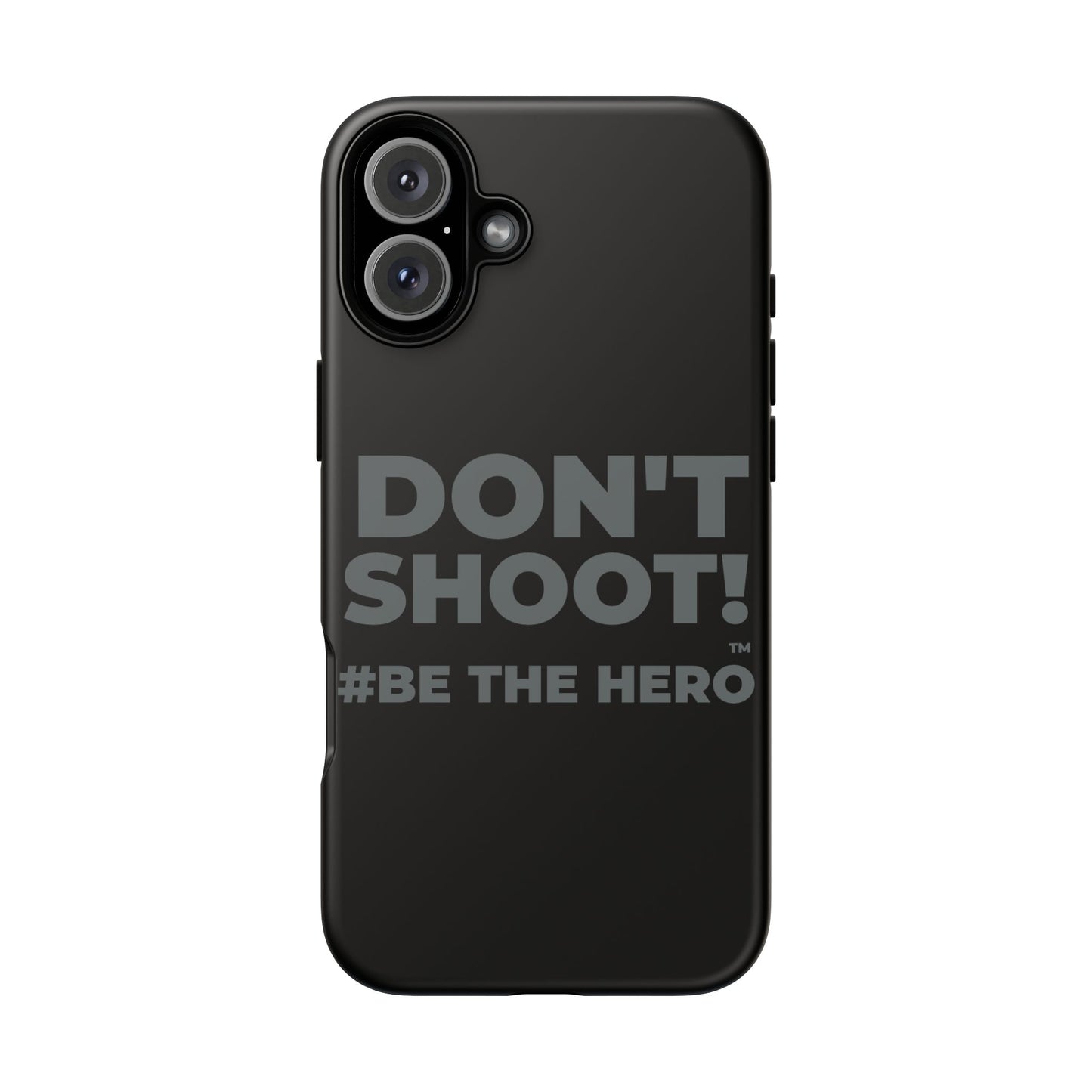 DON'T SHOOT! #BE THE HERO™ PHONE CASE WORLDWIDE