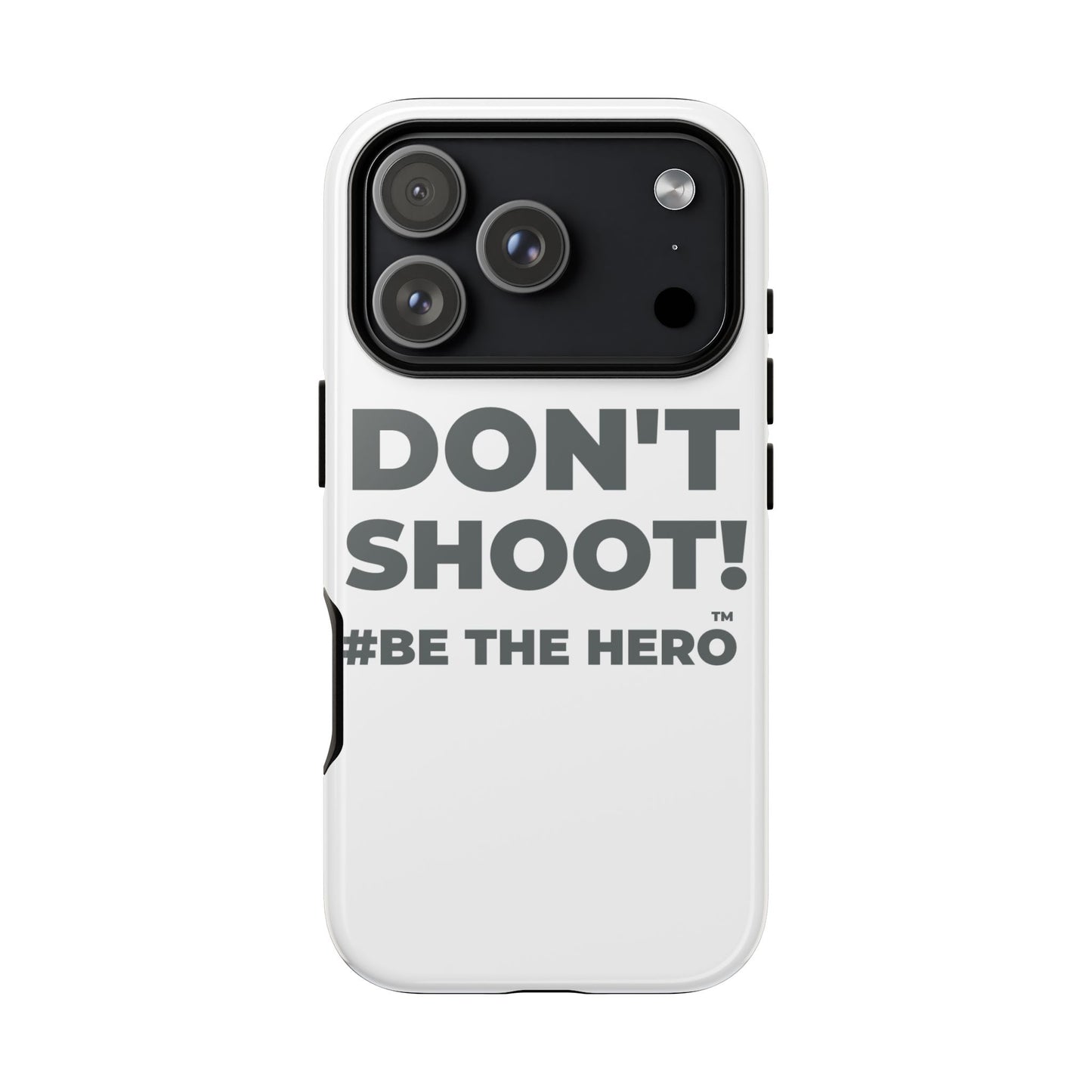 DON'T SHOOT! #BE THE HERO™ PHONE CASE WORLDWIDE
