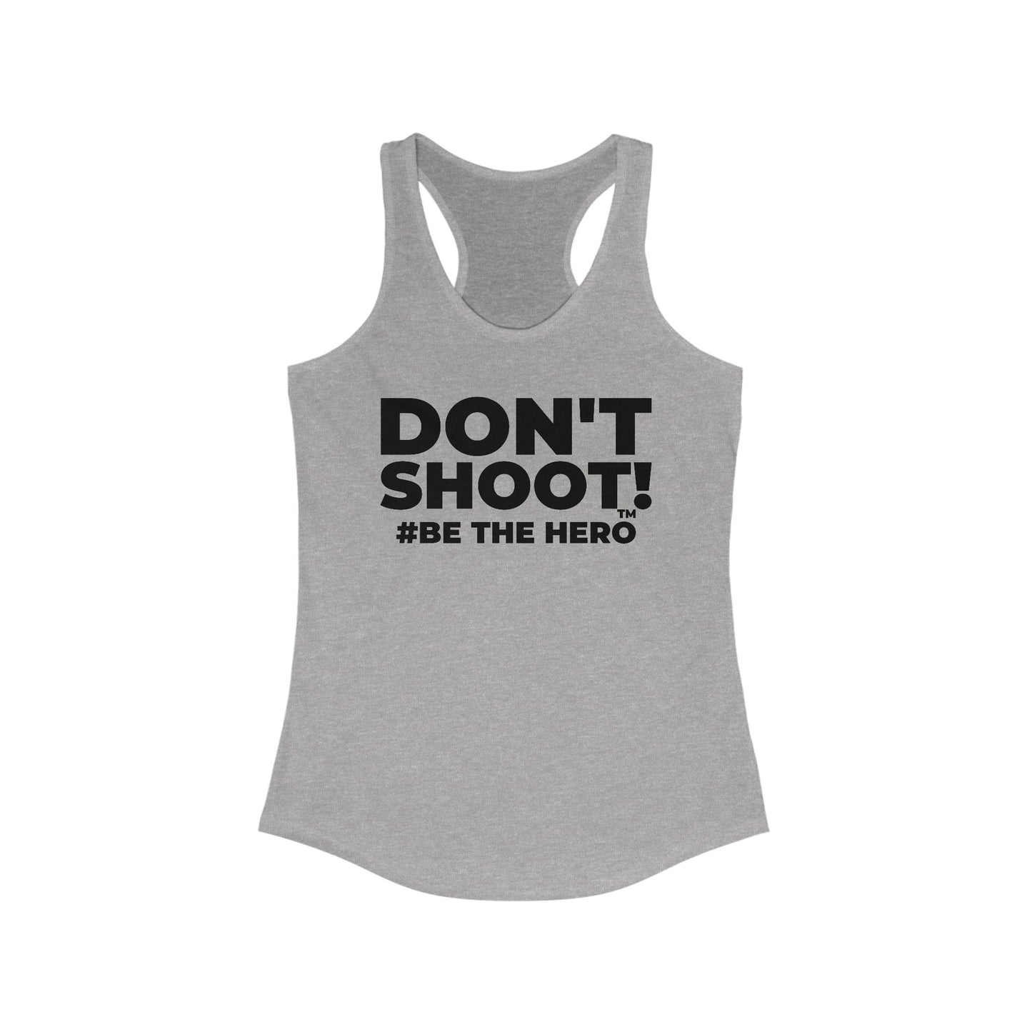 DON'T SHOOT! #BE THE HERO™ RACERBACK TANK WORLDWIDE