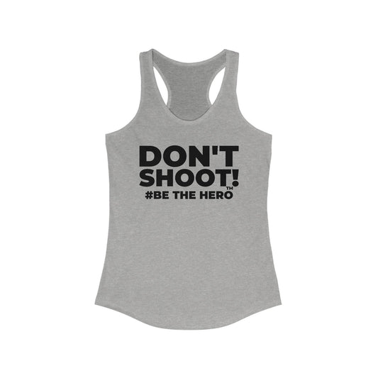 DON'T SHOOT! #BE THE HERO™ RACERBACK TANK WORLDWIDE
