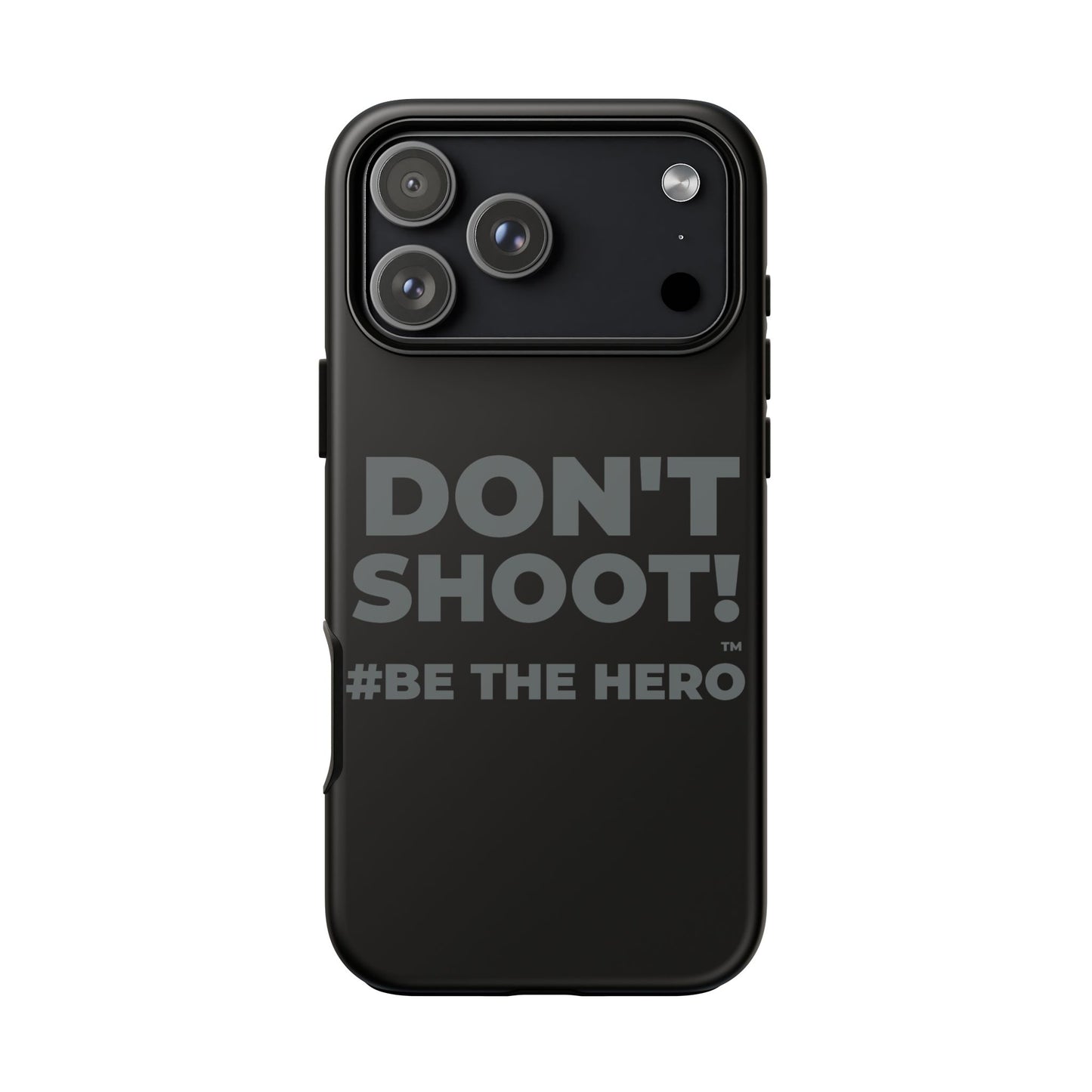 DON'T SHOOT! #BE THE HERO™ PHONE CASE WORLDWIDE