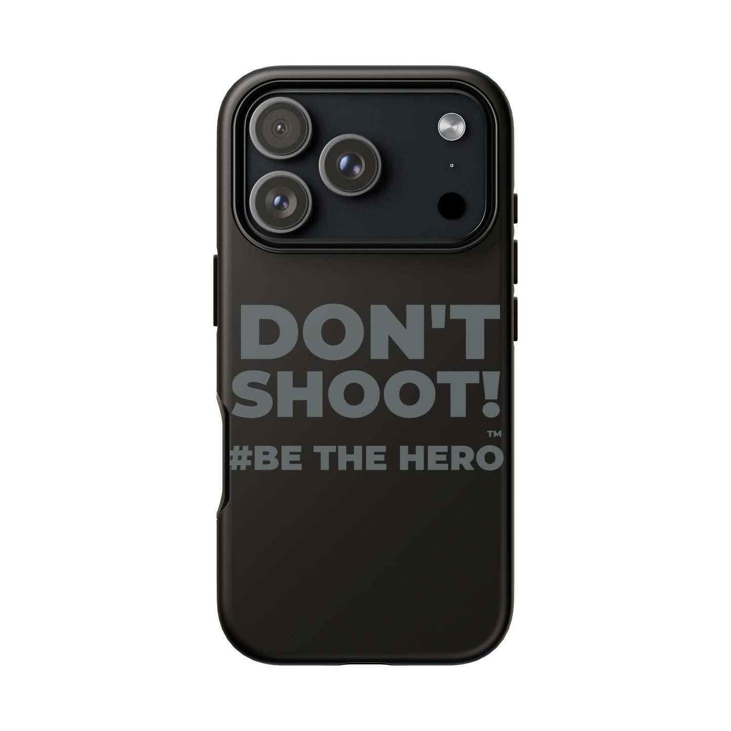 DON'T SHOOT! #BE THE HERO™ PHONE CASE WORLDWIDE