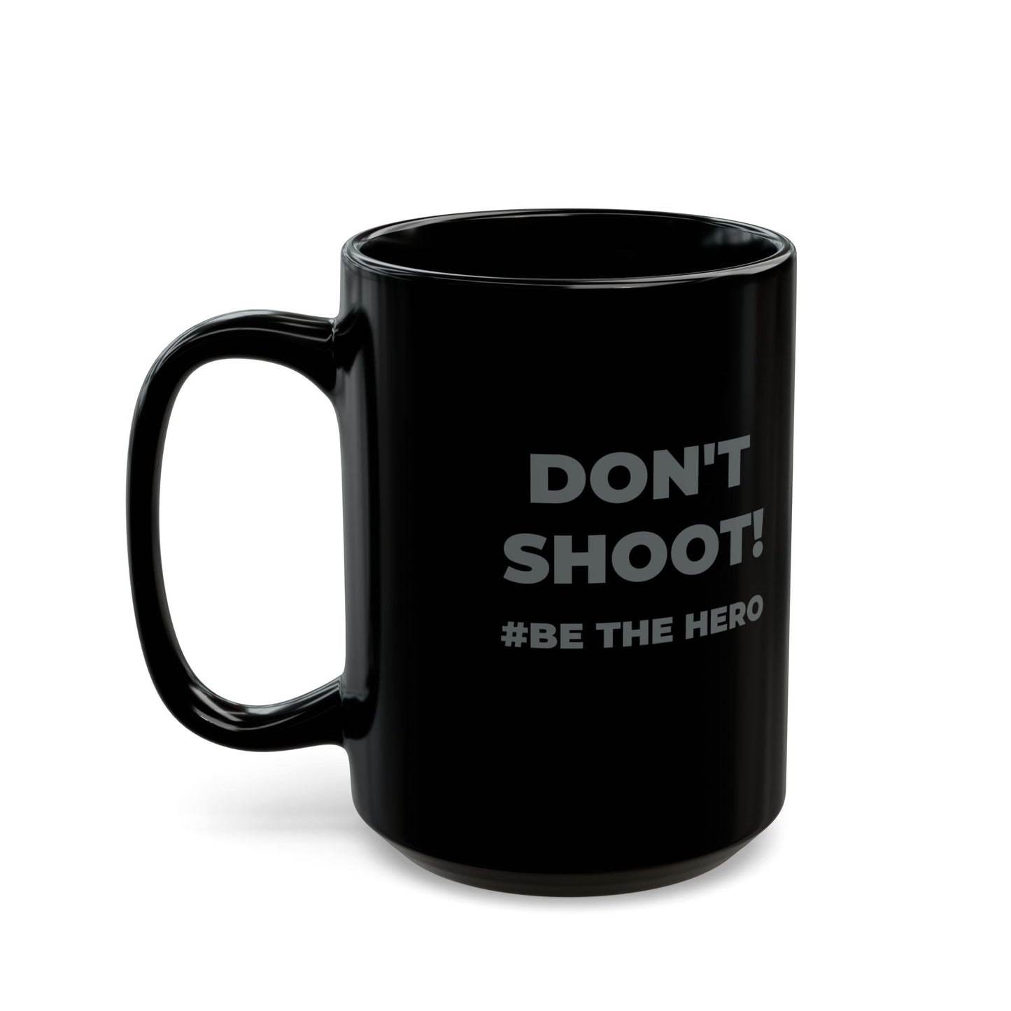 DON'T SHOOT! #BE THE HERO™ BLACK MUG WORLDWIDE