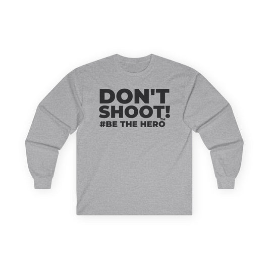 DON'T SHOOT! #BE THE HERO™ LONG SLEEVE TEE WORLDWIDE