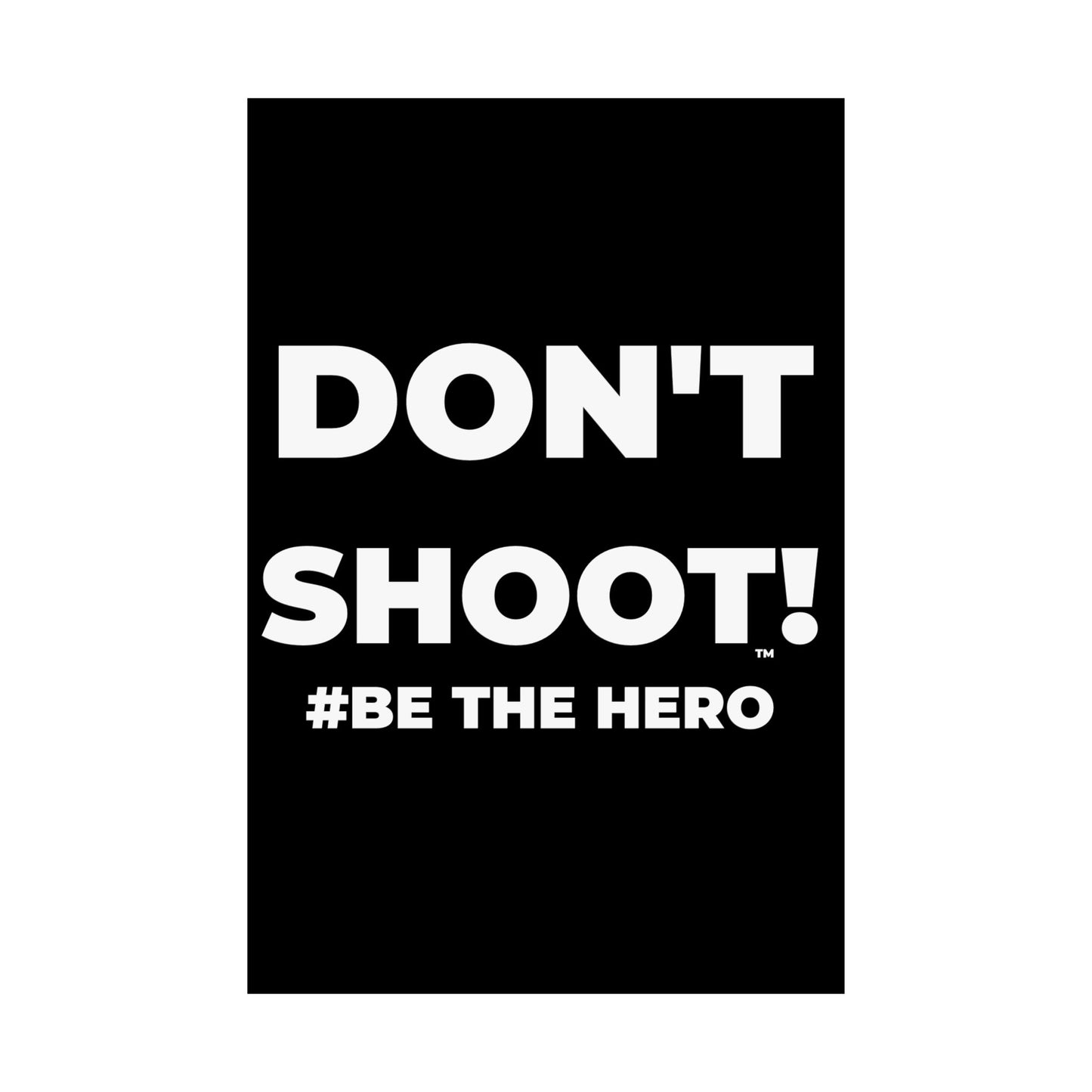 DON'T SHOOT! #BE THE HERO™ SATIN POSTER WORLDWIDE