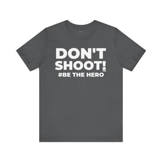 DON'T SHOOT! #BE THE HERO™ UNISEX TEE WORLDWIDE SHIPPING