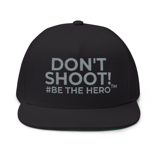 DON'T SHOOT! #BE THE HERO™ EMBROIDERED FLAT BILL CAP SHIP WORLDWIDE