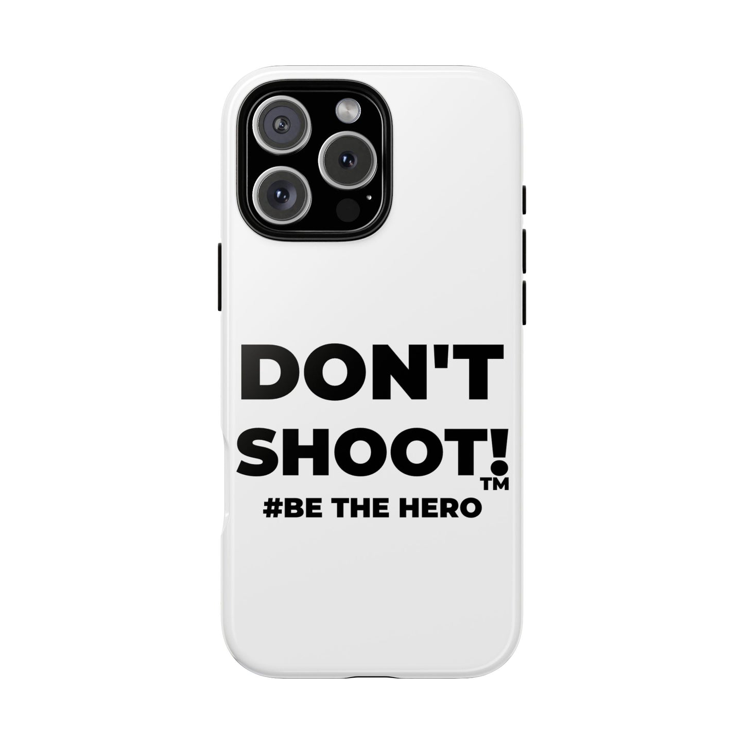DON'T SHOOT! #BE THE HERO™ PHONE CASE WORLDWIDE